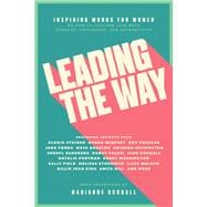 Leading the Way Inspiring Words for Women on How to Live and Lead with Courage, Confidence, and Authenticity