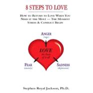 8 Steps to Love: A Practical Guide to Transform Stress & Conflict into the Peaceful Power of Love