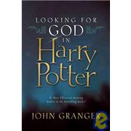 Looking for God in Harry Potter : Is There Christian Meaning in the Bestselling Books?