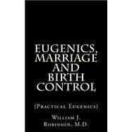 Eugenics, Marriage and Birth Control: Practical Eugenics