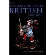 Making Ireland British, 1580-1650
