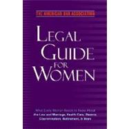 American Bar Association Legal Guide for Women : What Every Woman Needs to Know about the Law and Marriage, Health Care, Divorce, Discrimination, Retirement, and More