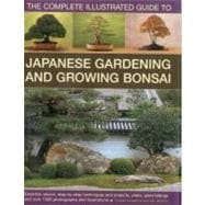 The Complete Illustrated Guide to Japanese Gardening and Growing Bonsai