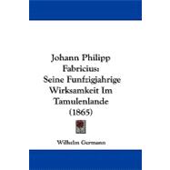 Johann Philipp Fabricius : Seine Funfzigjahrige Wirksamkeit Im Tamulenlande (1865)