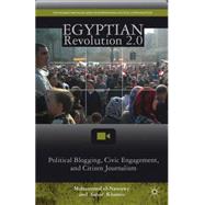 Egyptian Revolution 2.0 Political Blogging, Civic Engagement, and Citizen Journalism