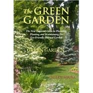 The Green Garden A New England Guide to Planting and Maintaining the Eco-Friendly Habitat Garden