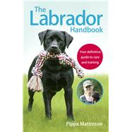 The Labrador Handbook Your Definitive Guide to Care and Training