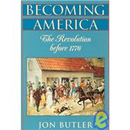 Becoming America : The Revolution Before 1776