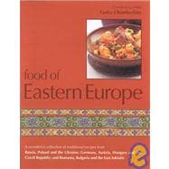 Food of Eastern Europe: A Wonderful Collection of Traditional Recipes from Russia, Poland and the Ukraine; Germany, Austria, Hungary and the Czech Republic; And Romania, bulg