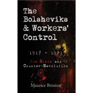 The Bolsheviks and Workers' Control: 1917-1921: the State and Counter-revolution