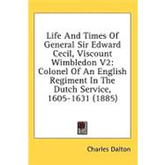 Life and Times of General Sir Edward Cecil, Viscount Wimbledon V2 : Colonel of an English Regiment in the Dutch Service, 1605-1631 (1885)