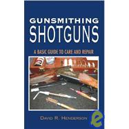 Gunsmithing Shotguns : A Basic Guide to Care and Repair