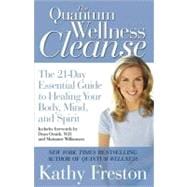 Quantum Wellness Cleanse The 21-Day Essential Guide to Healing Your Mind, Body and Spirit