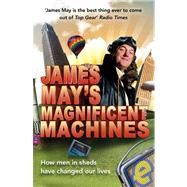 James May's Magnificent Machines How men in sheds have changed our lives
