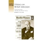 History on British Television Constructing Nation, Nationality and Collective Memory