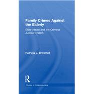 Family Crimes Against the Elderly: Elder Abuse and the Criminal Justice System