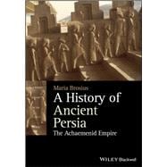 A History of Ancient Persia The Achaemenid Empire