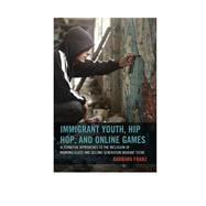 Immigrant Youth, Hip Hop, and Online Games Alternative Approaches to the Inclusion of Working-Class and Second Generation Migrant Teens