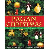 Pagan Christmas : The Plants, Spirits, and Rituals at the Origins of Yuletide