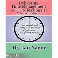 Delivering Time Management for IT Professionals: A Trainer's Manual