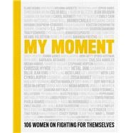 My Moment 106 Women on Fighting for Themselves