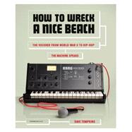 How to Wreck a Nice Beach The Vocoder from World War II to Hip-Hop, The Machine Speaks