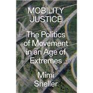 Mobility Justice The Politics of Movement in an Age of Extremes