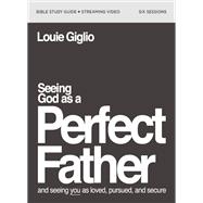 Seeing God as a Perfect Father Bible Study Guide plus Streaming Video
