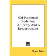 Old-Fashioned Gardening : A History and A Reconstruction