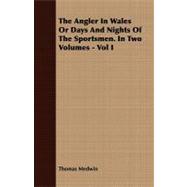The Angler in Wales or Days and Nights of the Sportsmen, in Two Volumes