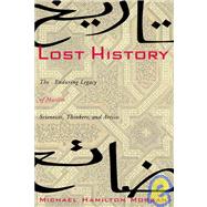 Lost History The Enduring Legacy of Muslim Scientists, Thinkers, and Artists