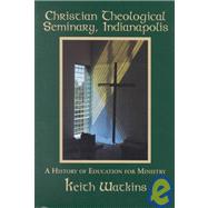 Christian Theological Seminary, Indianapolis: A History of Education for Ministry,9781578600922