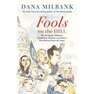 Fools on the Hill The Hooligans, Saboteurs, Conspiracy Theorists, and Dunces Who Burned Down the House