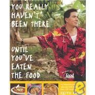 You Really Haven't Been There until You've Eaten the Food : An International Odyssey with More Than 130 Recipes