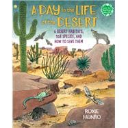 A Day in the Life of the Desert 6 Desert Habitats, 108 Species, and How to Save Them