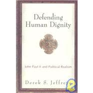 Defending Human Dignity : John Paul II and Political Realism