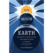 Sun Moon Earth The History of Solar Eclipses from Omens of Doom to Einstein and Exoplanets
