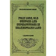 Folk Lore, Old Customs and Superstitions in Shakespeare Land