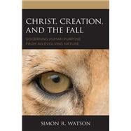 Christ, Creation, and the Fall Discerning Human Purpose from an Evolving Nature
