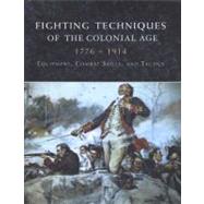 Fighting Techniques of the Colonial Age 1776--1914 Equipment, Combat Skills and Tactics