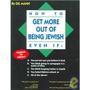How to Get More out of Being Jewish Even If:; A. You Are Not Sure You Believe in God, B. You Think Going to Synagogue Is a Waste of Time, C. You Think Keeping Kosher Is Stupid, D. You Hated Hebrew School, or E. All of the Above!