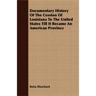 Documentary History Of The Cession Of Louisiana To The United States Till It Became An American Province