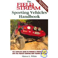 The Field & Stream Sporting Vehicles Handbook; The Complete Guide to Turning a Truck or Sport-utility Vehicle into the Perfect Hunting and Fishing Machine