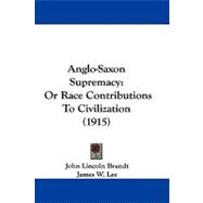 Anglo-Saxon Supremacy : Or Race Contributions to Civilization (1915)