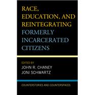 Race, Education, and Reintegrating Formerly Incarcerated Citizens Counterstories and Counterspaces