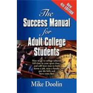 success manual for adult college Students : How to go to college (almost) full time in your spare time... . and still have time to hold down a job, raise a family, pay the bills and have some fun! - FOURTH EDITION