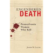 Engendered Death Pennsylvania Women Who Kill