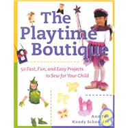 The Playtime Boutique: 50 Fast, Fun, and Easy Projects to Sew  for Your Child