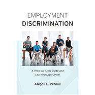 Employment Discrimination: A Practical Skills Guide and Learning Lab Manual