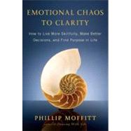 Emotional Chaos to Clarity : How to Live More Skillfully, Make Better Decisions, and Find Purpose in Life